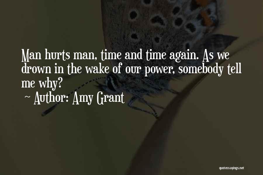 Amy Grant Quotes: Man Hurts Man, Time And Time Again. As We Drown In The Wake Of Our Power, Somebody Tell Me Why?