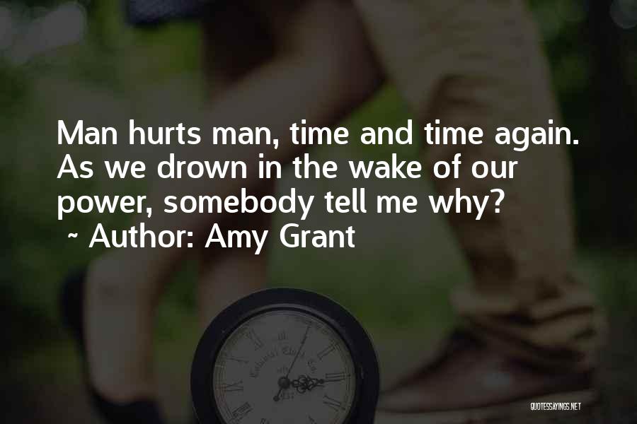 Amy Grant Quotes: Man Hurts Man, Time And Time Again. As We Drown In The Wake Of Our Power, Somebody Tell Me Why?