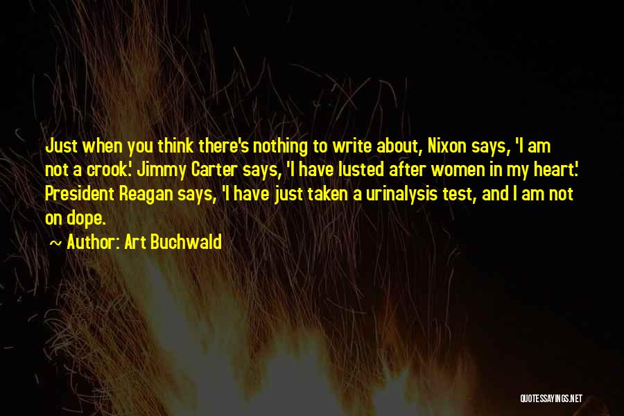 Art Buchwald Quotes: Just When You Think There's Nothing To Write About, Nixon Says, 'i Am Not A Crook.' Jimmy Carter Says, 'i