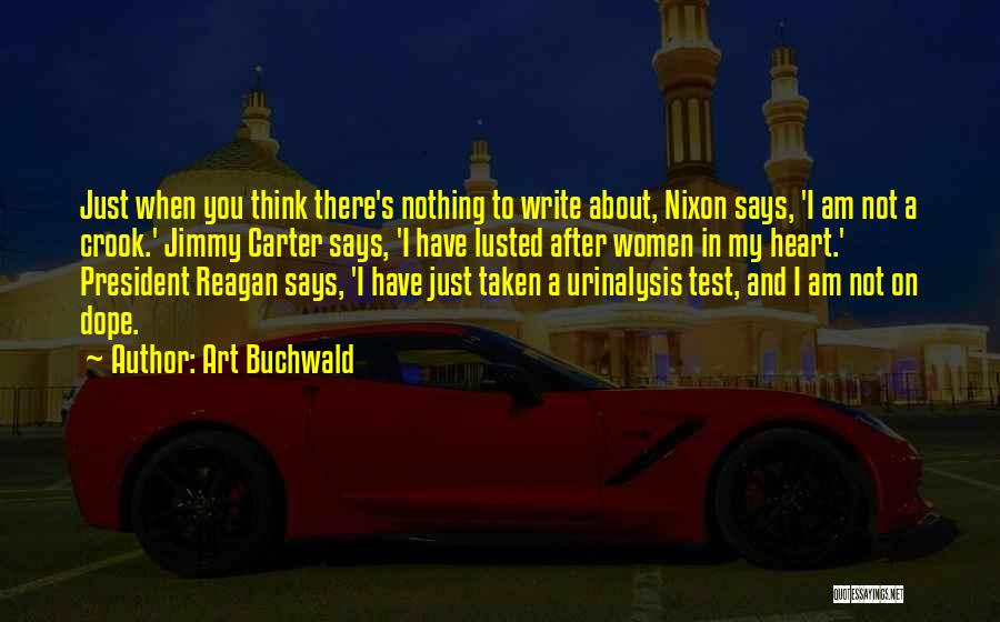 Art Buchwald Quotes: Just When You Think There's Nothing To Write About, Nixon Says, 'i Am Not A Crook.' Jimmy Carter Says, 'i