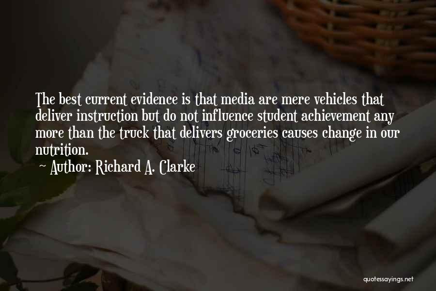 Richard A. Clarke Quotes: The Best Current Evidence Is That Media Are Mere Vehicles That Deliver Instruction But Do Not Influence Student Achievement Any