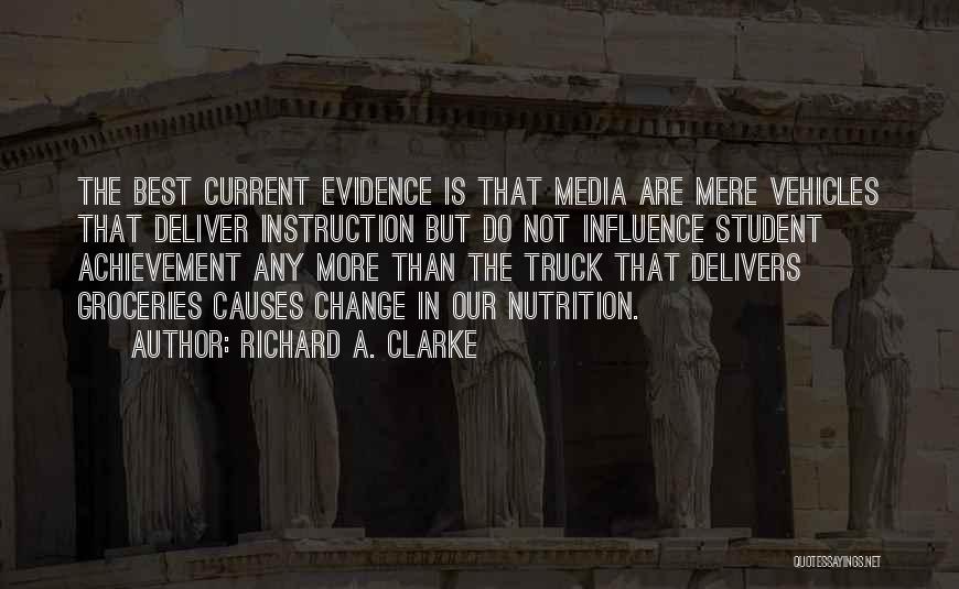 Richard A. Clarke Quotes: The Best Current Evidence Is That Media Are Mere Vehicles That Deliver Instruction But Do Not Influence Student Achievement Any