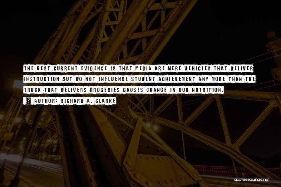 Richard A. Clarke Quotes: The Best Current Evidence Is That Media Are Mere Vehicles That Deliver Instruction But Do Not Influence Student Achievement Any