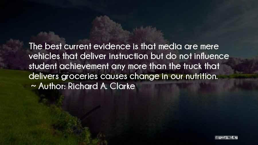 Richard A. Clarke Quotes: The Best Current Evidence Is That Media Are Mere Vehicles That Deliver Instruction But Do Not Influence Student Achievement Any