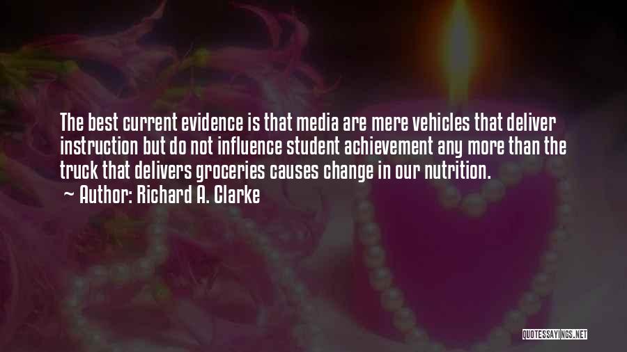 Richard A. Clarke Quotes: The Best Current Evidence Is That Media Are Mere Vehicles That Deliver Instruction But Do Not Influence Student Achievement Any