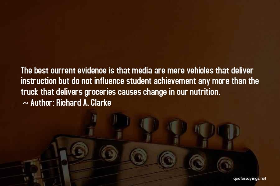 Richard A. Clarke Quotes: The Best Current Evidence Is That Media Are Mere Vehicles That Deliver Instruction But Do Not Influence Student Achievement Any