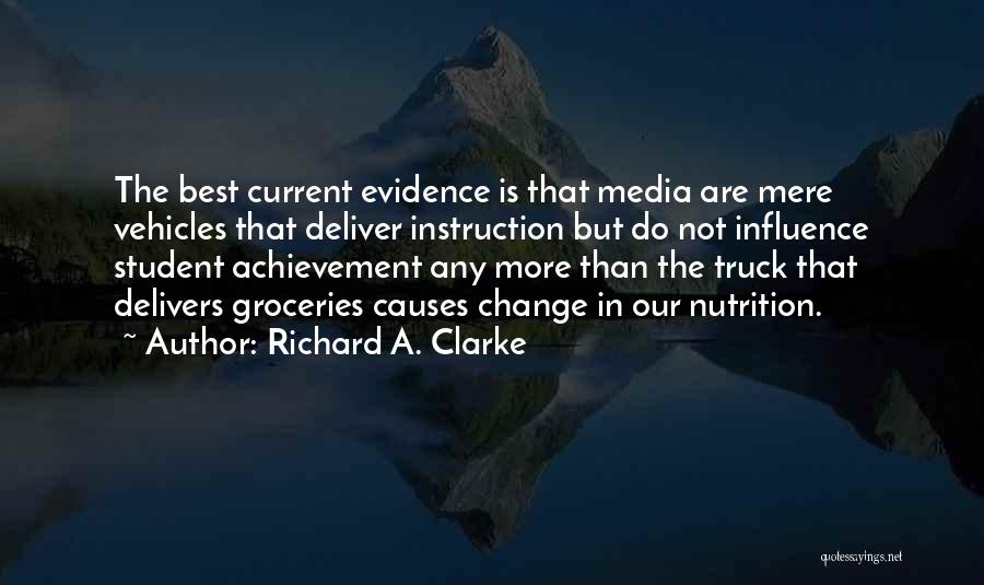 Richard A. Clarke Quotes: The Best Current Evidence Is That Media Are Mere Vehicles That Deliver Instruction But Do Not Influence Student Achievement Any