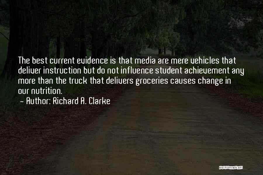 Richard A. Clarke Quotes: The Best Current Evidence Is That Media Are Mere Vehicles That Deliver Instruction But Do Not Influence Student Achievement Any