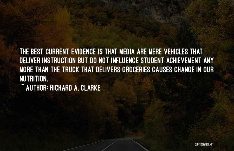 Richard A. Clarke Quotes: The Best Current Evidence Is That Media Are Mere Vehicles That Deliver Instruction But Do Not Influence Student Achievement Any