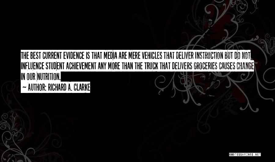 Richard A. Clarke Quotes: The Best Current Evidence Is That Media Are Mere Vehicles That Deliver Instruction But Do Not Influence Student Achievement Any