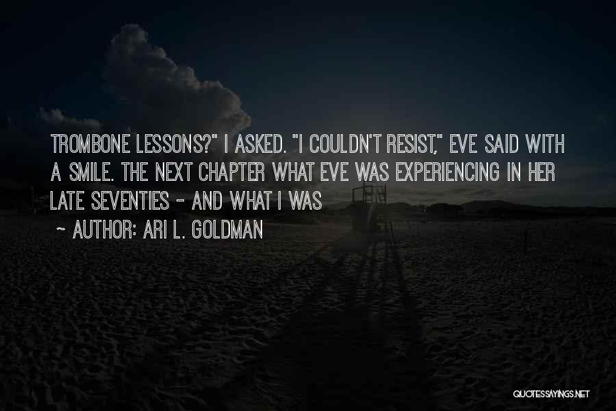 Ari L. Goldman Quotes: Trombone Lessons? I Asked. I Couldn't Resist, Eve Said With A Smile. The Next Chapter What Eve Was Experiencing In