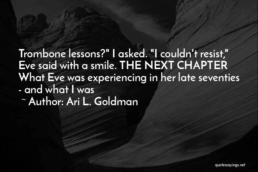 Ari L. Goldman Quotes: Trombone Lessons? I Asked. I Couldn't Resist, Eve Said With A Smile. The Next Chapter What Eve Was Experiencing In