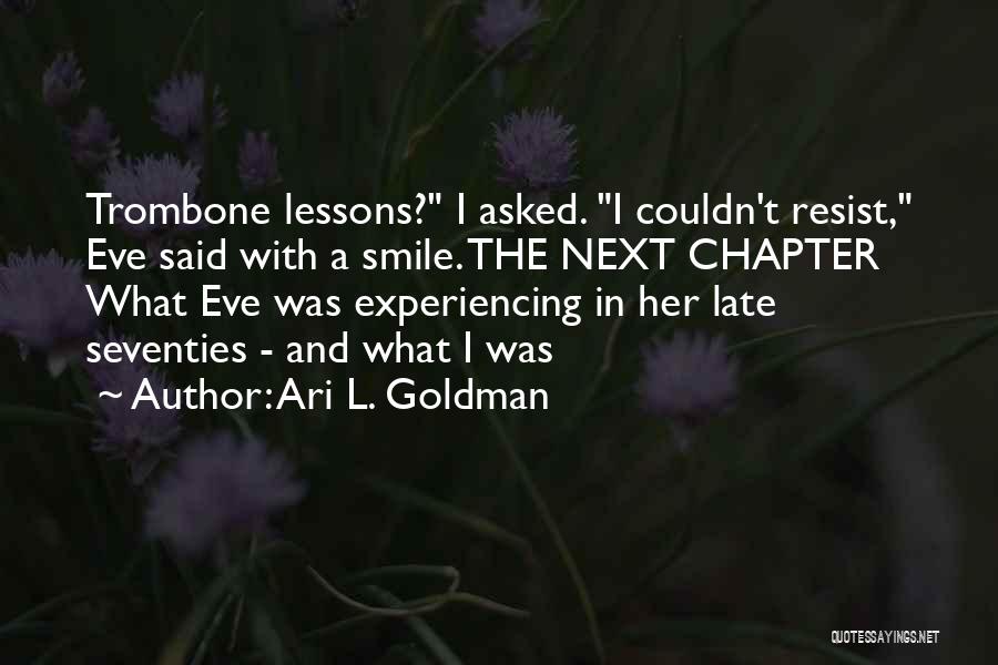 Ari L. Goldman Quotes: Trombone Lessons? I Asked. I Couldn't Resist, Eve Said With A Smile. The Next Chapter What Eve Was Experiencing In