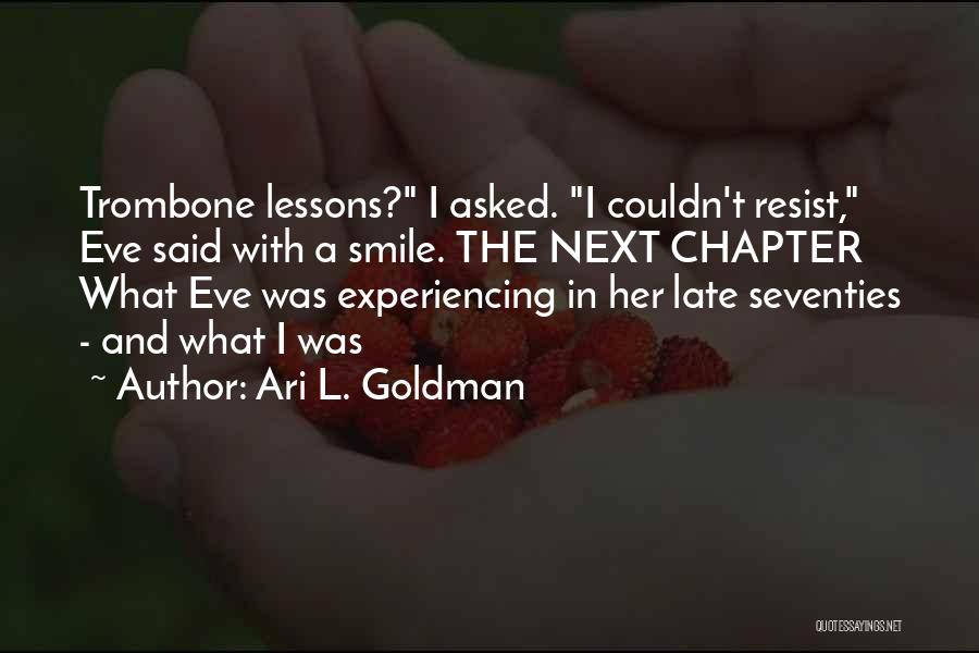 Ari L. Goldman Quotes: Trombone Lessons? I Asked. I Couldn't Resist, Eve Said With A Smile. The Next Chapter What Eve Was Experiencing In