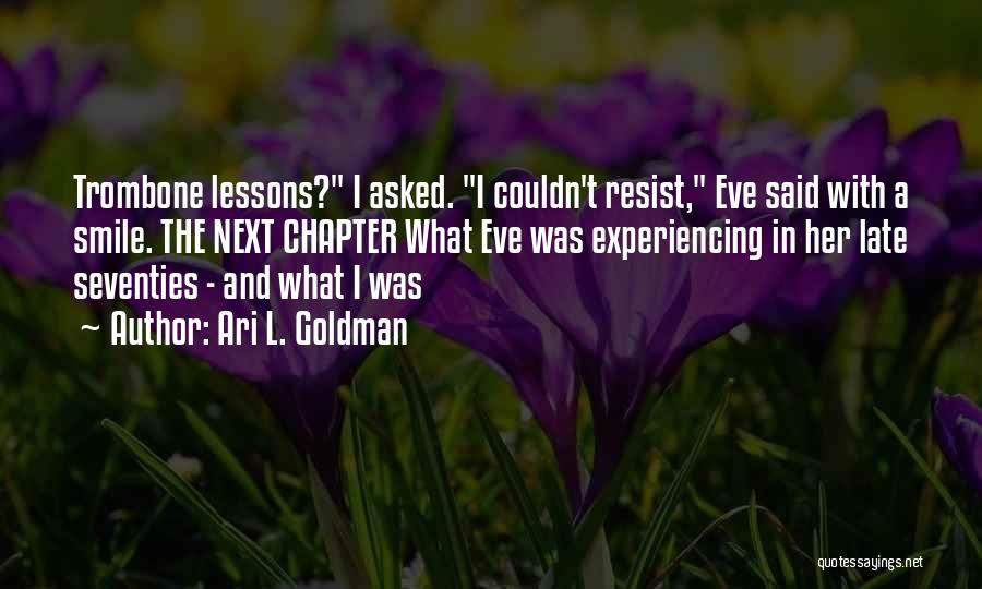 Ari L. Goldman Quotes: Trombone Lessons? I Asked. I Couldn't Resist, Eve Said With A Smile. The Next Chapter What Eve Was Experiencing In