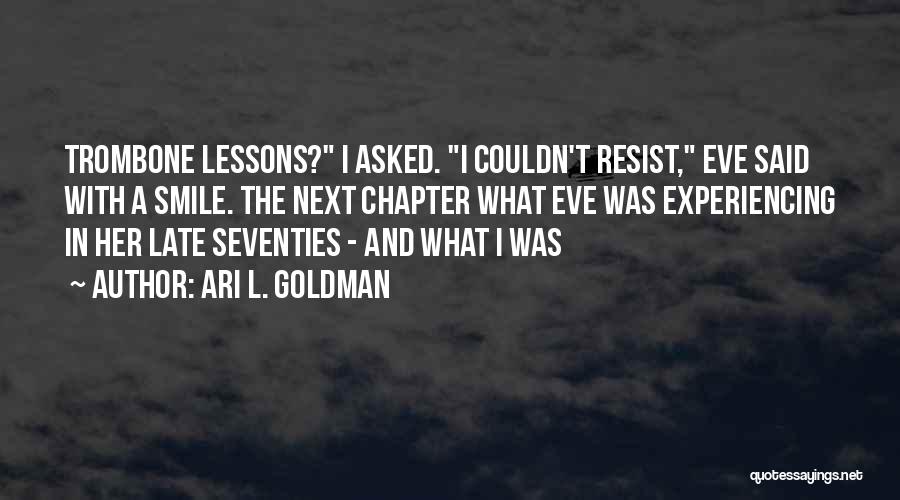 Ari L. Goldman Quotes: Trombone Lessons? I Asked. I Couldn't Resist, Eve Said With A Smile. The Next Chapter What Eve Was Experiencing In