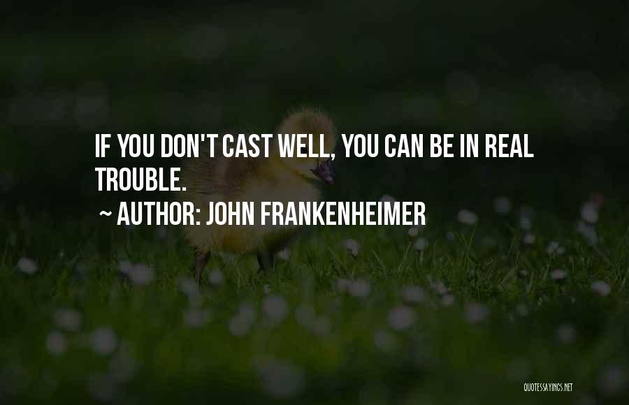 John Frankenheimer Quotes: If You Don't Cast Well, You Can Be In Real Trouble.