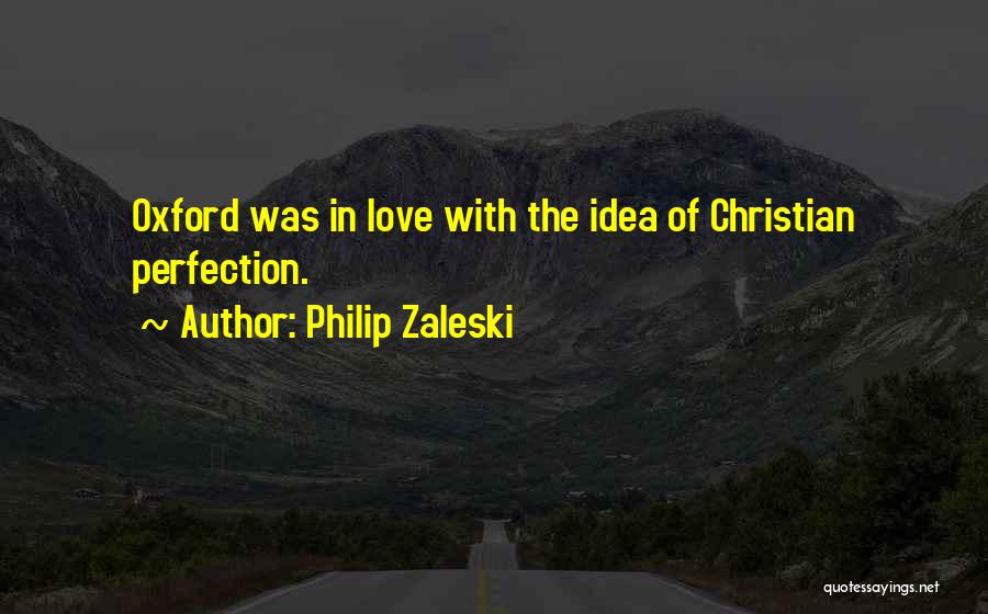 Philip Zaleski Quotes: Oxford Was In Love With The Idea Of Christian Perfection.