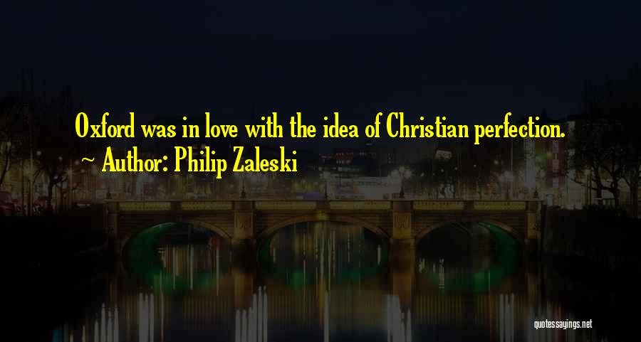 Philip Zaleski Quotes: Oxford Was In Love With The Idea Of Christian Perfection.