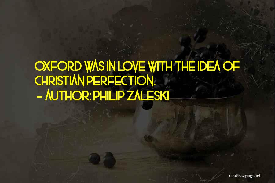 Philip Zaleski Quotes: Oxford Was In Love With The Idea Of Christian Perfection.