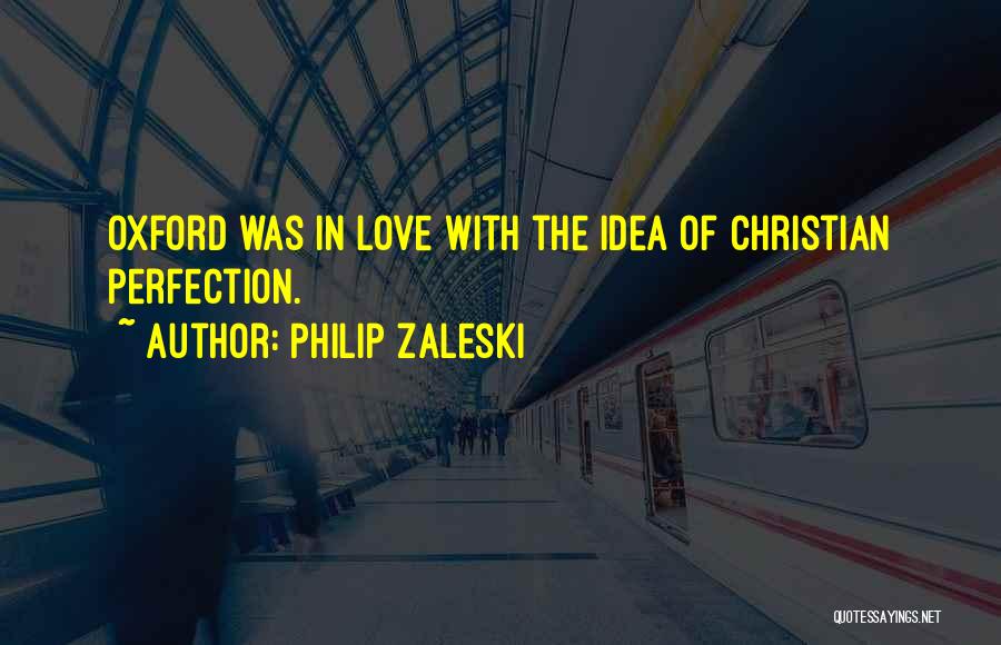 Philip Zaleski Quotes: Oxford Was In Love With The Idea Of Christian Perfection.