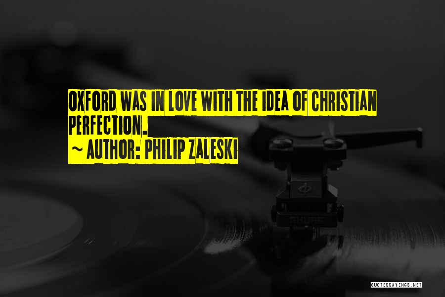 Philip Zaleski Quotes: Oxford Was In Love With The Idea Of Christian Perfection.