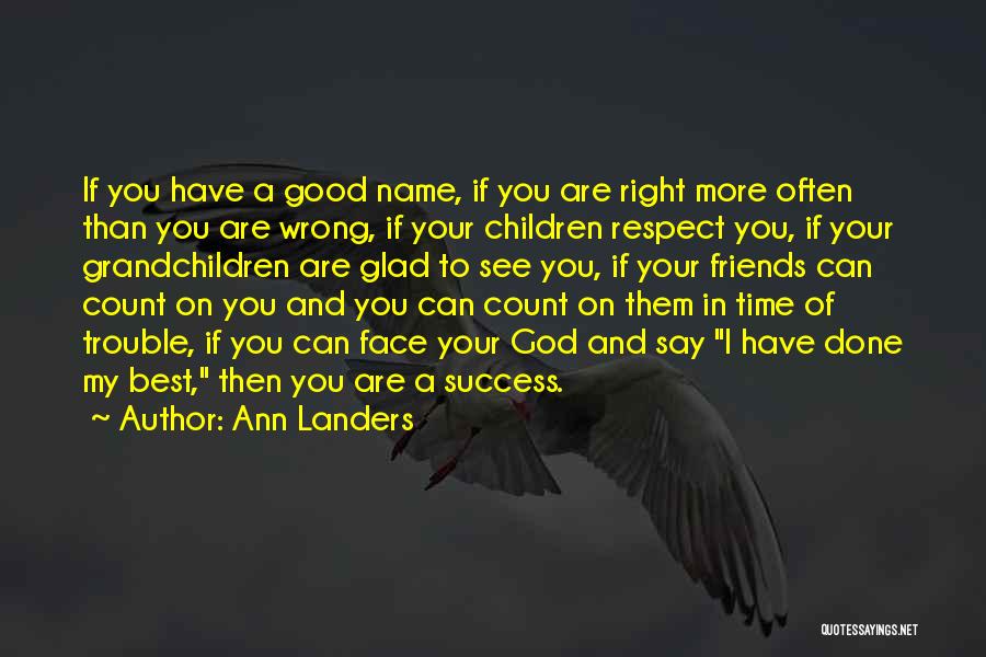 Ann Landers Quotes: If You Have A Good Name, If You Are Right More Often Than You Are Wrong, If Your Children Respect