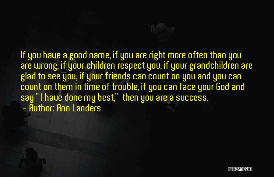 Ann Landers Quotes: If You Have A Good Name, If You Are Right More Often Than You Are Wrong, If Your Children Respect