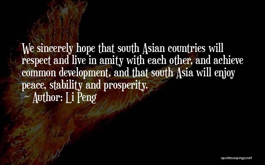 Li Peng Quotes: We Sincerely Hope That South Asian Countries Will Respect And Live In Amity With Each Other, And Achieve Common Development,