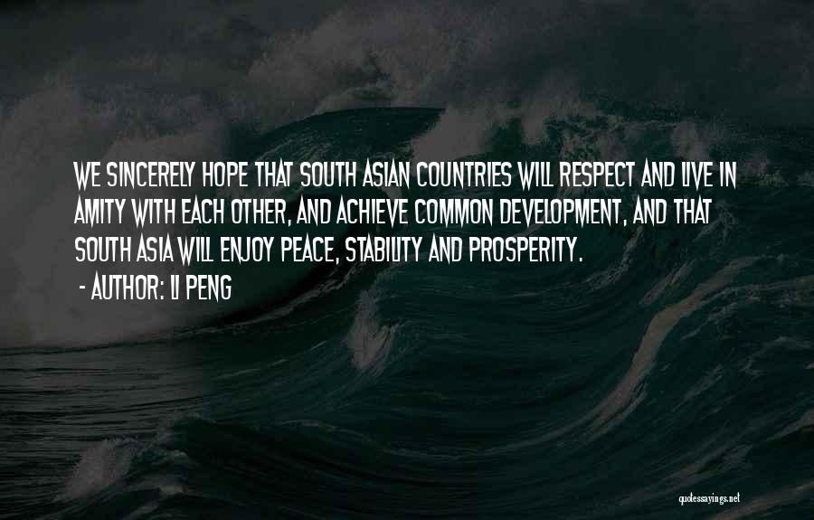 Li Peng Quotes: We Sincerely Hope That South Asian Countries Will Respect And Live In Amity With Each Other, And Achieve Common Development,