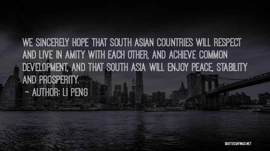 Li Peng Quotes: We Sincerely Hope That South Asian Countries Will Respect And Live In Amity With Each Other, And Achieve Common Development,