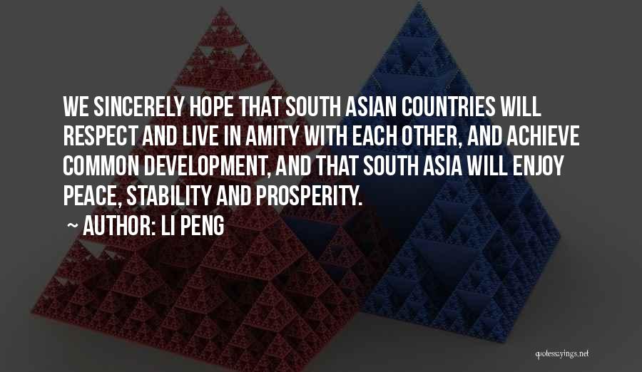 Li Peng Quotes: We Sincerely Hope That South Asian Countries Will Respect And Live In Amity With Each Other, And Achieve Common Development,