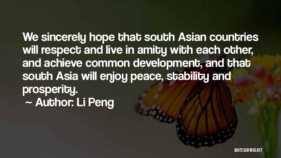 Li Peng Quotes: We Sincerely Hope That South Asian Countries Will Respect And Live In Amity With Each Other, And Achieve Common Development,