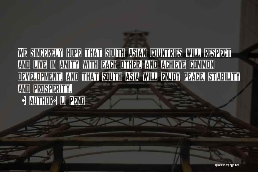 Li Peng Quotes: We Sincerely Hope That South Asian Countries Will Respect And Live In Amity With Each Other, And Achieve Common Development,