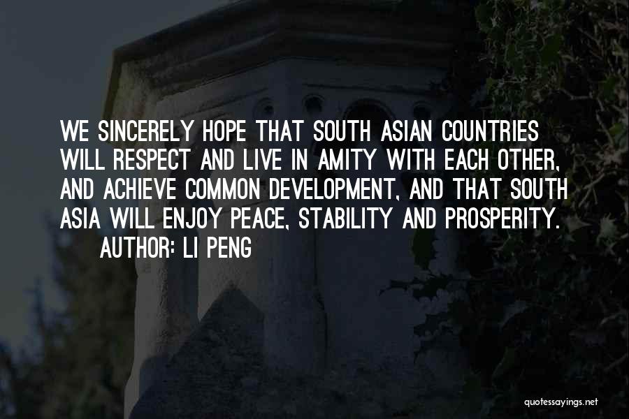 Li Peng Quotes: We Sincerely Hope That South Asian Countries Will Respect And Live In Amity With Each Other, And Achieve Common Development,