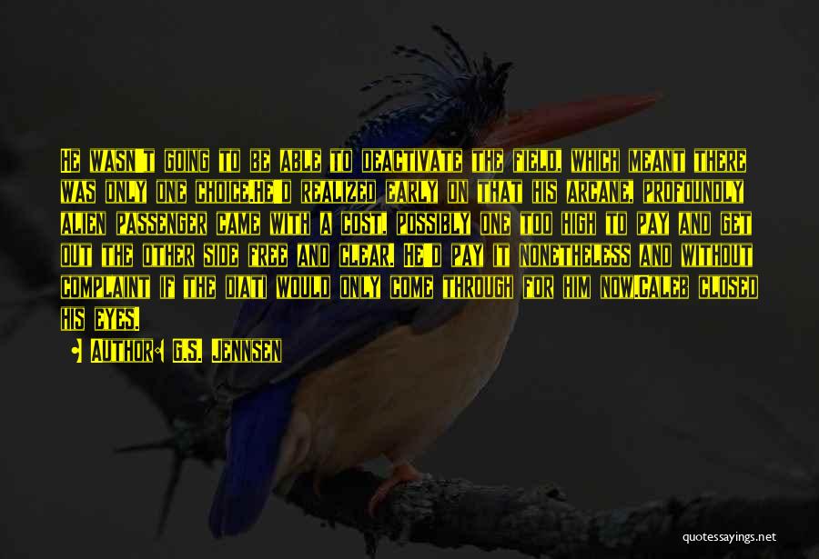 G.S. Jennsen Quotes: He Wasn't Going To Be Able To Deactivate The Field, Which Meant There Was Only One Choice.he'd Realized Early On
