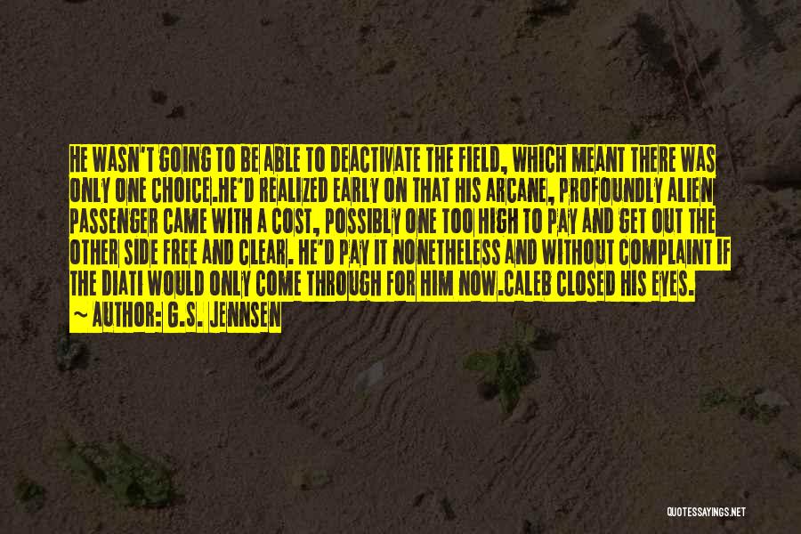 G.S. Jennsen Quotes: He Wasn't Going To Be Able To Deactivate The Field, Which Meant There Was Only One Choice.he'd Realized Early On