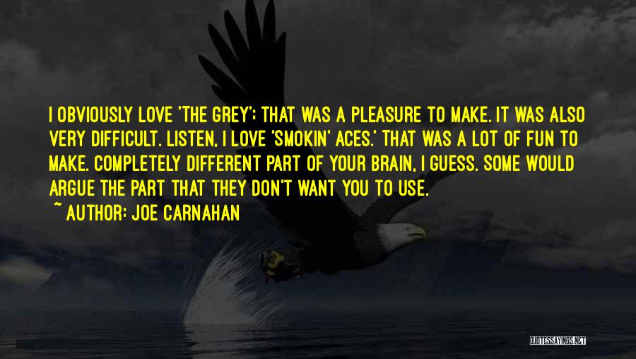 Joe Carnahan Quotes: I Obviously Love 'the Grey'; That Was A Pleasure To Make. It Was Also Very Difficult. Listen, I Love 'smokin'