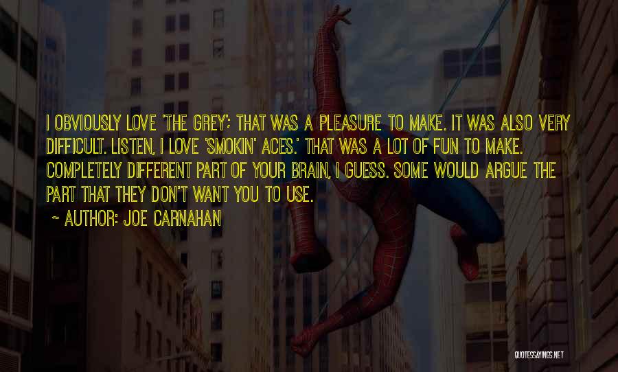 Joe Carnahan Quotes: I Obviously Love 'the Grey'; That Was A Pleasure To Make. It Was Also Very Difficult. Listen, I Love 'smokin'