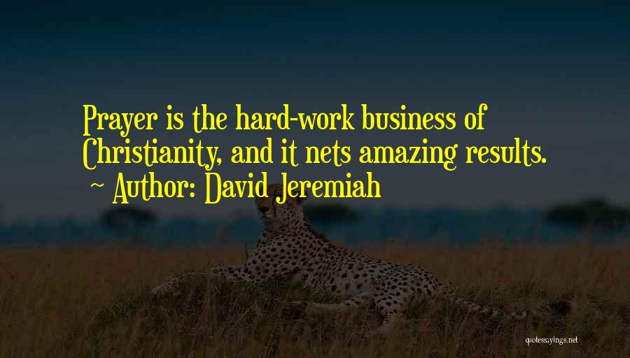 David Jeremiah Quotes: Prayer Is The Hard-work Business Of Christianity, And It Nets Amazing Results.