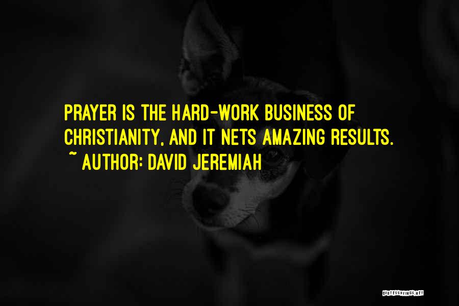 David Jeremiah Quotes: Prayer Is The Hard-work Business Of Christianity, And It Nets Amazing Results.