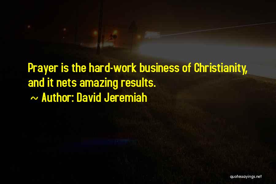 David Jeremiah Quotes: Prayer Is The Hard-work Business Of Christianity, And It Nets Amazing Results.