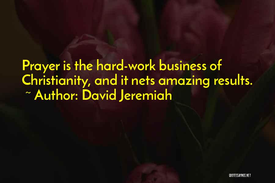 David Jeremiah Quotes: Prayer Is The Hard-work Business Of Christianity, And It Nets Amazing Results.