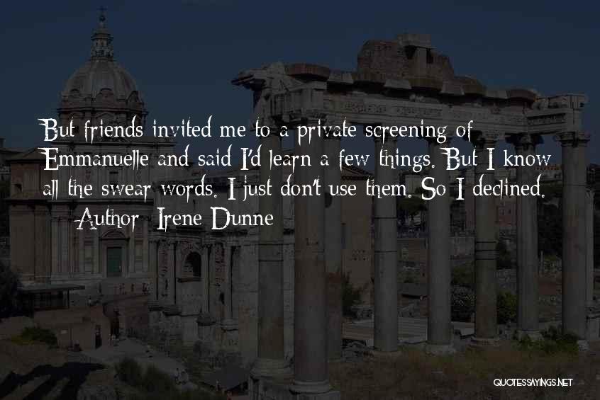 Irene Dunne Quotes: But Friends Invited Me To A Private Screening Of Emmanuelle And Said I'd Learn A Few Things. But I Know