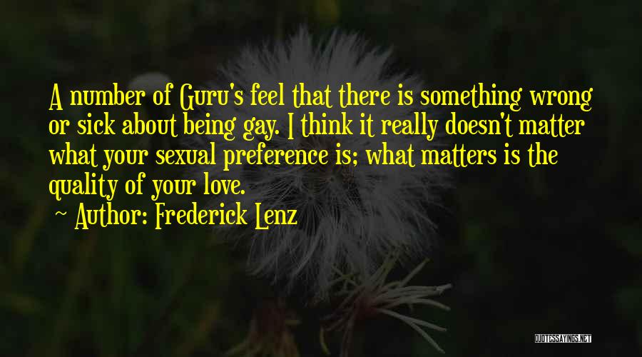 Frederick Lenz Quotes: A Number Of Guru's Feel That There Is Something Wrong Or Sick About Being Gay. I Think It Really Doesn't