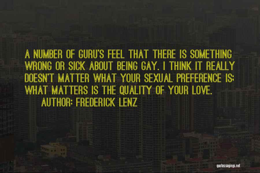 Frederick Lenz Quotes: A Number Of Guru's Feel That There Is Something Wrong Or Sick About Being Gay. I Think It Really Doesn't