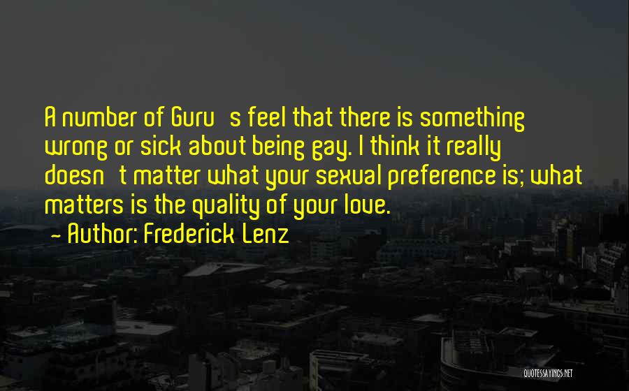 Frederick Lenz Quotes: A Number Of Guru's Feel That There Is Something Wrong Or Sick About Being Gay. I Think It Really Doesn't