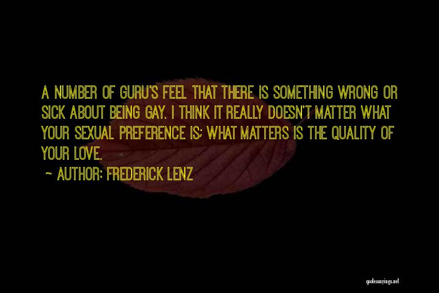 Frederick Lenz Quotes: A Number Of Guru's Feel That There Is Something Wrong Or Sick About Being Gay. I Think It Really Doesn't