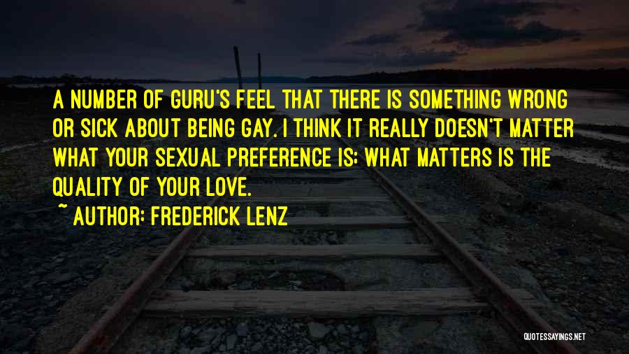 Frederick Lenz Quotes: A Number Of Guru's Feel That There Is Something Wrong Or Sick About Being Gay. I Think It Really Doesn't