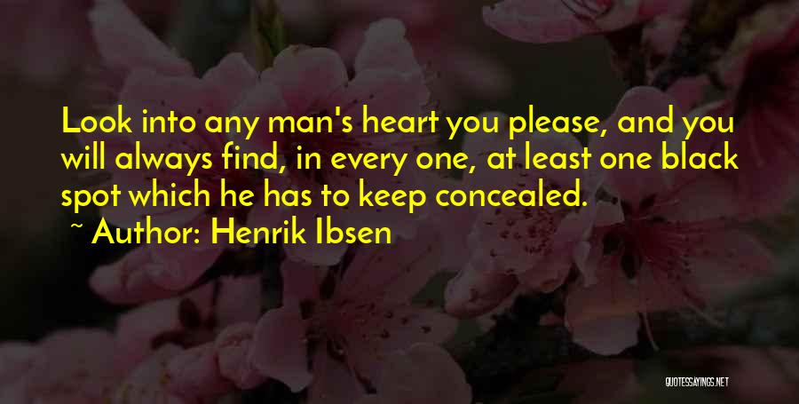 Henrik Ibsen Quotes: Look Into Any Man's Heart You Please, And You Will Always Find, In Every One, At Least One Black Spot